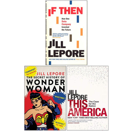 Jill Lepore Collection 3 Books Set (If Then, The Secret History of Wonder Woman, This America) - The Book Bundle