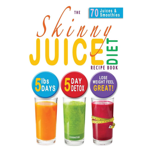 The Skinny Juice Diet Recipe Book: 5lbs, 5 Days. The Ultimate Kick-Start Diet and Detox Plan to Lose Weight & Feel Great! - The Book Bundle