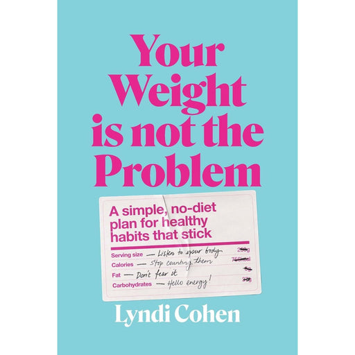 Your Weight Is Not the Problem: A simple, no-diet plan for healthy habits that stick - The Book Bundle