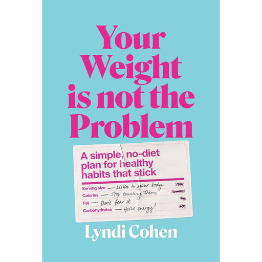 Your Weight Is Not the Problem: A simple, no-diet plan for healthy habits that stick - The Book Bundle