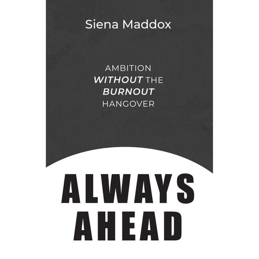 Always Ahead: Ambition Without The Burnout Hangover - The Book Bundle