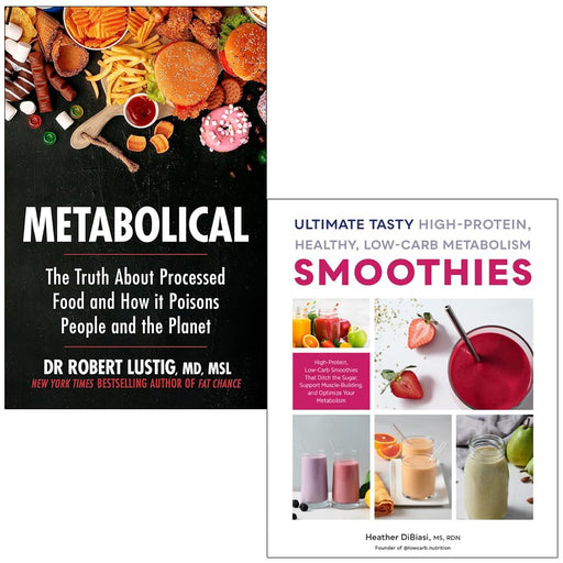 Metabolical By Dr Robert Lustig and Ultimate Tasty High Protein Healthy Low- Carb Metabolism Smoothies By Heather DiBiasi, MS, RDN 2 Books Collection Set - The Book Bundle