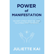 Power Of Manifestation : You Don't Attract What You Want, You Attract What You Believe by Juliette Kai - The Book Bundle