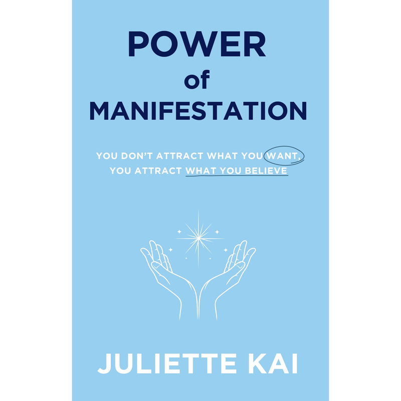 Power Of Manifestation : You Don't Attract What You Want, You Attract What You Believe by Juliette Kai - The Book Bundle