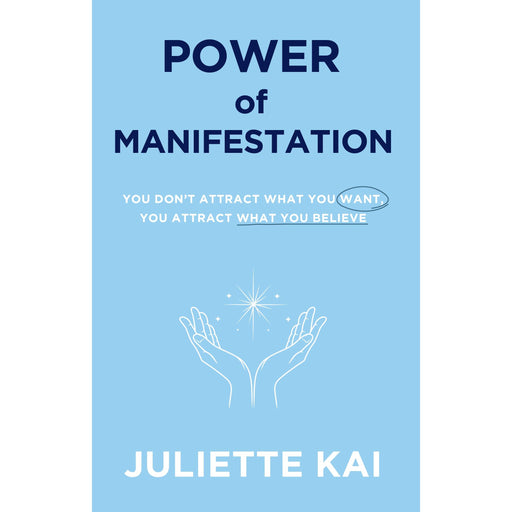 Power Of Manifestation : You Don't Attract What You Want, You Attract What You Believe by Juliette Kai - The Book Bundle