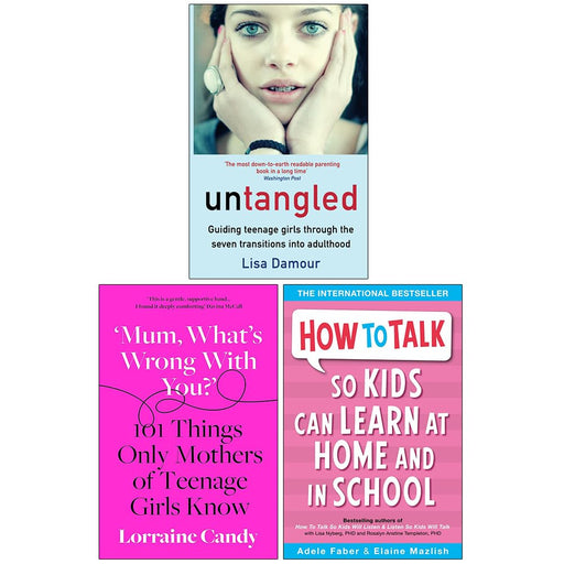 Untangled Guiding Teenage Girls, Mum What’s Wrong with You? [Hardcover] & How to Talk so Kids Can Learn at Home and in School 3 Books Collection Set - The Book Bundle