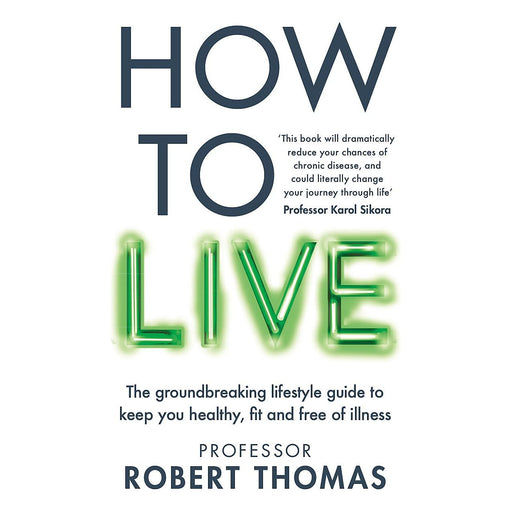 How to Live: The groundbreaking lifestyle guide to keep you healthy, fit and free of illness by Professor Robert Thomas - The Book Bundle