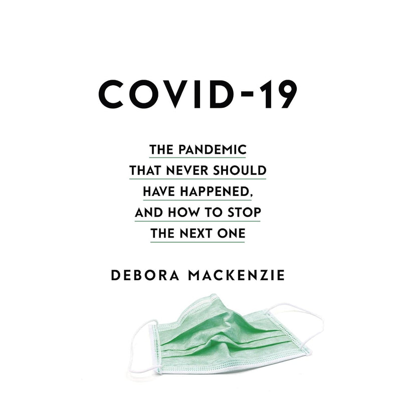 CovId-19: The Pandemic That Never Should Happen By Debora MacKenzie - Non Fiction - Hardback