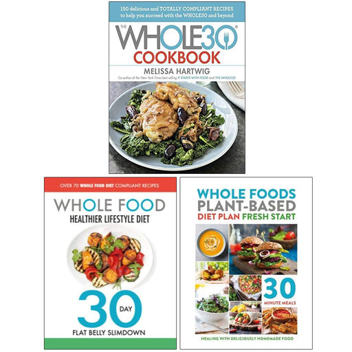 The Whole30 Cookbook [Hardcover], The Whole Food Healthier Lifestyle Diet & Whole Foods Plant-Based Diet Plan Fresh Start 3 Books Collection Set - The Book Bundle