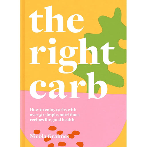 The Right Carb: How to enjoy carbs with over 50 simple, nutritious recipes for good health Hardcover - The Book Bundle
