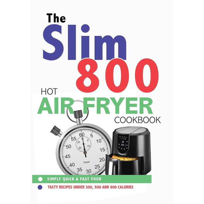 The Slim 800 Hot Air Fryer Simply Quick & Fast Food, 20-minute Air Fryer & The Complete Healthy Air Fryer Cookbook 3 Books Collection Set - The Book Bundle