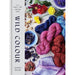 Wild Colour: How to Make and Use Natural Dyes /  Jenny Dean - The Book Bundle