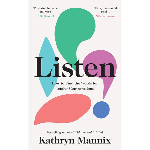 Listen: A powerful new book about life, death, relationships, mental health and how to talk about what matters – from the Sunday Times bestselling author of ‘With the End in Mind’ by Kathryn Mannix - The Book Bundle