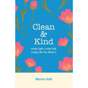 Clean and Kind : Living Light, Living Soft, Living Like You Mean It by Maren Holt - The Book Bundle