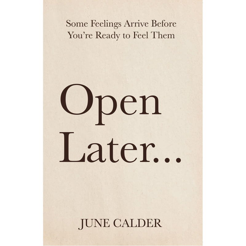 Open Later : Some Feelings Arrive Before You’re Ready to Feel Them by June Calder - The Book Bundle