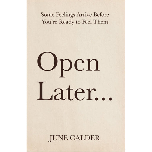 Open Later : Some Feelings Arrive Before You’re Ready to Feel Them by June Calder - The Book Bundle