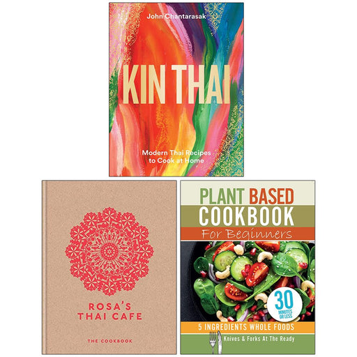 Kin Thai Modern Thai Recipes to Cook at Home [Hardcover], Rosa's Thai Cafe The Cookbook [Hardcover] and Plant Based Cookbook For Beginners 3 Books Collection Set - The Book Bundle