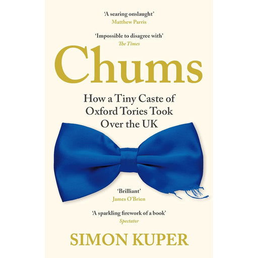 Chums: How a Tiny Caste of Oxford Tories Took Over the UK by Simon Kuper - The Book Bundle