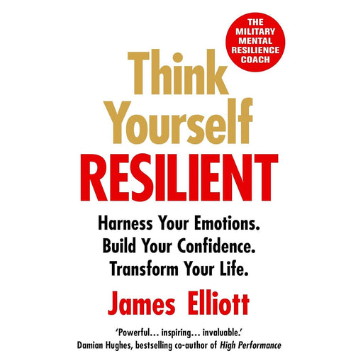 Think Yourself Resilient: Harness Your Emotions. Build Your Confidence. Transform Your Life. by James Elliott - The Book Bundle