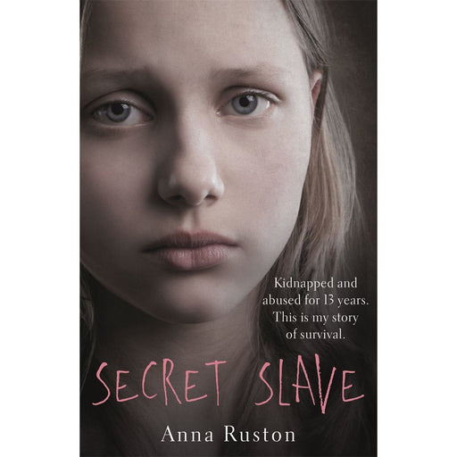 Secret Slave: Kidnapped and abused for 13 years. This is my story of survival. by Anna Ruston - The Book Bundle