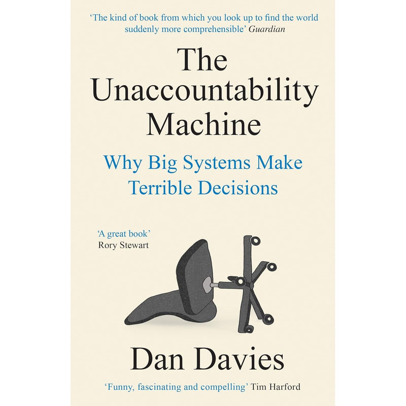 The Unaccountability Machine: Why Big Systems Make Terrible Decisions by Dan Davies