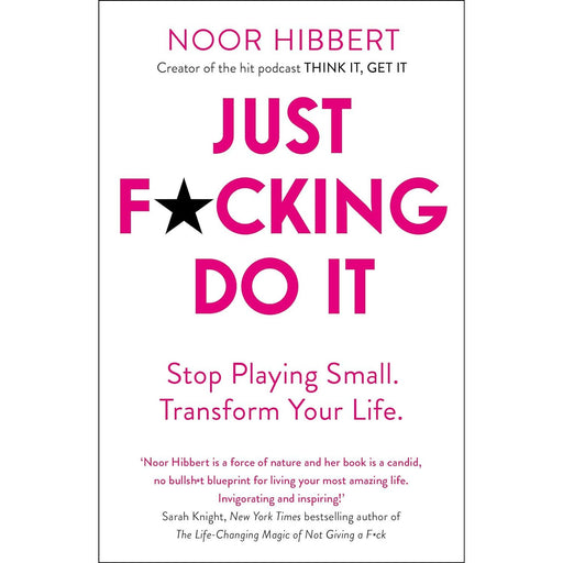 Just F*cking Do It: Stop Playing Small. Transform Your Life. by Noor Hibbert - The Book Bundle