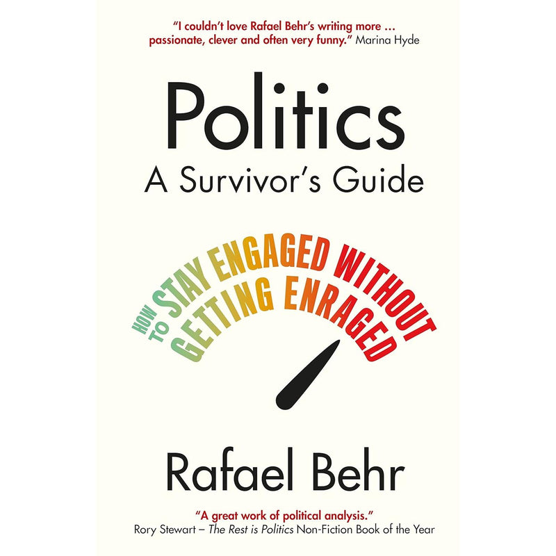 Politics: A Survivor’s Guide: How to Stay Engaged without Getting Enraged  by Rafael Behr Hardcover