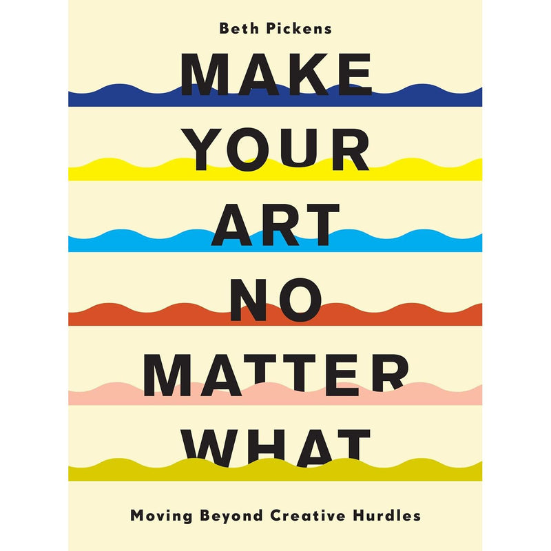 Make Your Art No Matter What: Moving Beyond Creative Hurdles by Beth Pickens - The Book Bundle