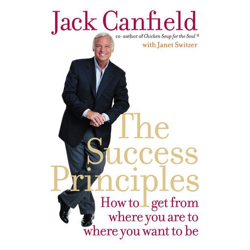 THE SUCCESS PRINCIPLES: How to Get from Where You Are to Where You Want to Be. Jack Canfield with Janet Switzer - The Book Bundle