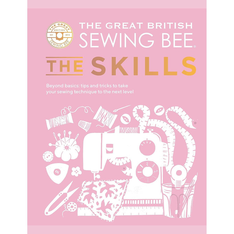 The Great British Sewing Bee: The Skills: Beyond Basics: Advanced Tips and Tricks to Take Your Sewing Technique to the Next Level - The Book Bundle