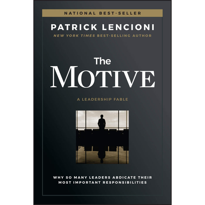 The Motive: Why So Many Leaders Abdicate Their Most Important Responsibilities (J-B Lencioni Series) - The Book Bundle
