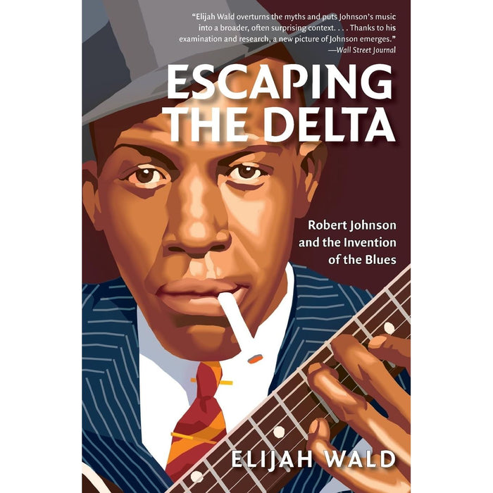 Escaping the Delta: Robert Johnson and the Invention of the Blues | Elijah Wald - The Book Bundle