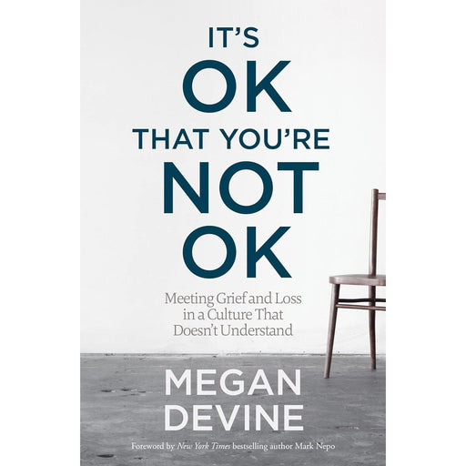 It's OK That You're Not OK: Meeting Grief and Loss in a Culture That Doesn't Understand by Megan Devine - The Book Bundle