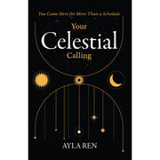 Your Celestial Calling : You Came Here for More Than a Schedule by Ayla Ren - The Book Bundle