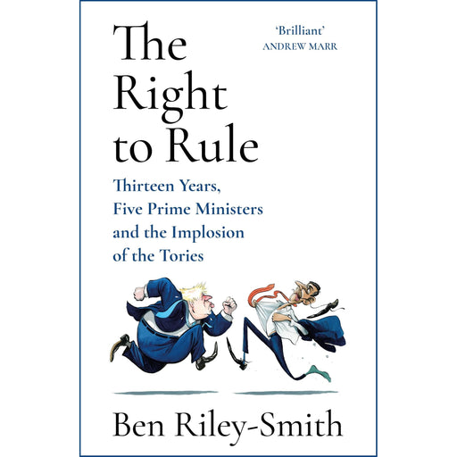 The Right to Rule: Thirteen Years, Five Prime Ministers and the Implosion of the Tories - The Book Bundle