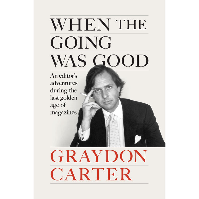 When the Going Was Good: An Editor's Adventures During the Last Golden Age of Magazines /  Graydon Carter - The Book Bundle
