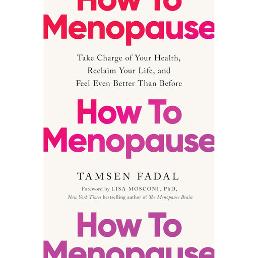 How to Menopause: Take Charge of Your Health, Reclaim Your Life, and Feel Even Better than Before: THE NEW YORK TIMES BESTSELLER - The Book Bundle