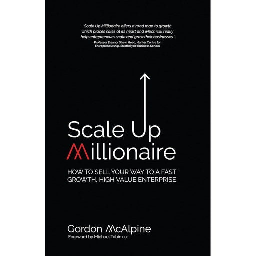 Scale Up Millionaire: How To Sell Your Way To A Fast Growth, High Value Enterprise - The Book Bundle