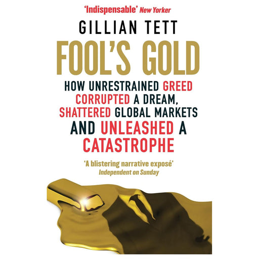 Fool's Gold: How Unrestrained Greed Corrupted a Dream, Shattered Global Markets and Unleashed a Catastrophe by Gillian Tett - The Book Bundle