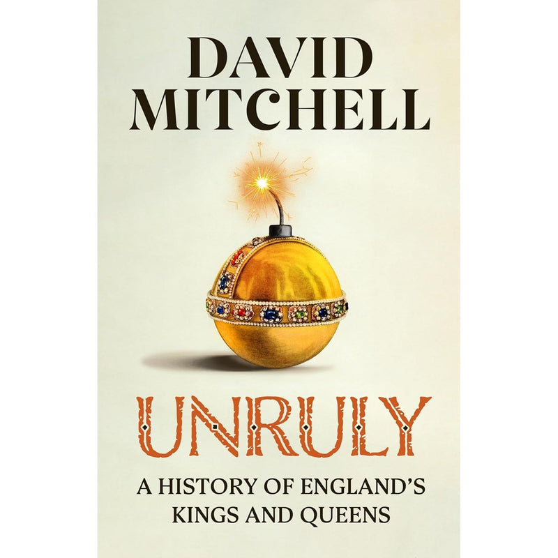 Cover image of "Unruly: A History of England's Kings and Queens" by David Mitchell, published by Michael Joseph.