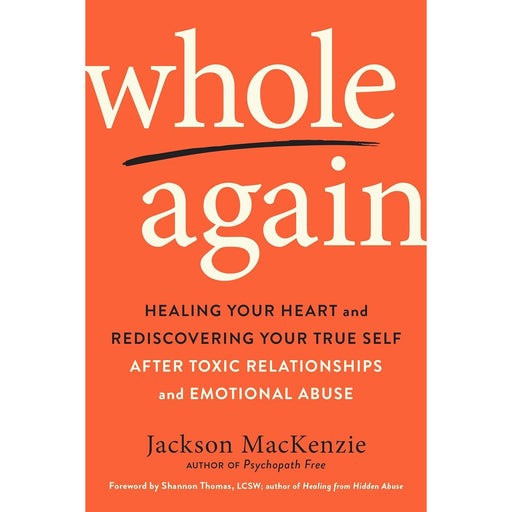Whole Again: Healing Your Heart and Rediscovering Your True Self After Toxic Relationships and Emotional Abuse - The Book Bundle
