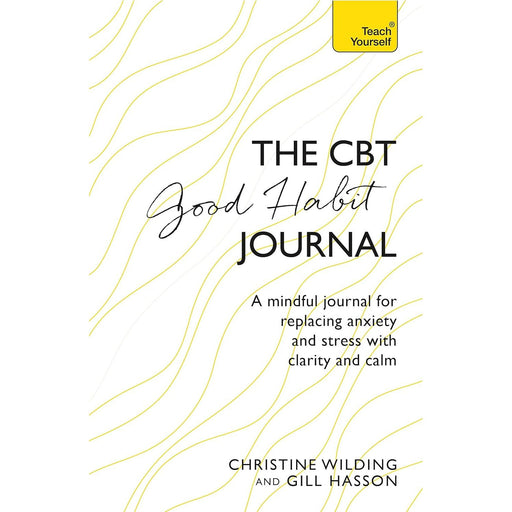CBT Good Habit Journal: A mindful journal for replacing anxiety and stress with clarity and calm (Teach Yourself) - The Book Bundle