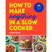 How to Make Anything in a Slow Cooker: 100 fuss-free, filling and tasty recipes - The Book Bundle