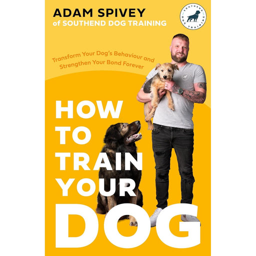 How to Train Your Dog: Transform Your Dog’s Behaviour and Strengthen Your Bond Forever by Adam Spivey - The Book Bundle