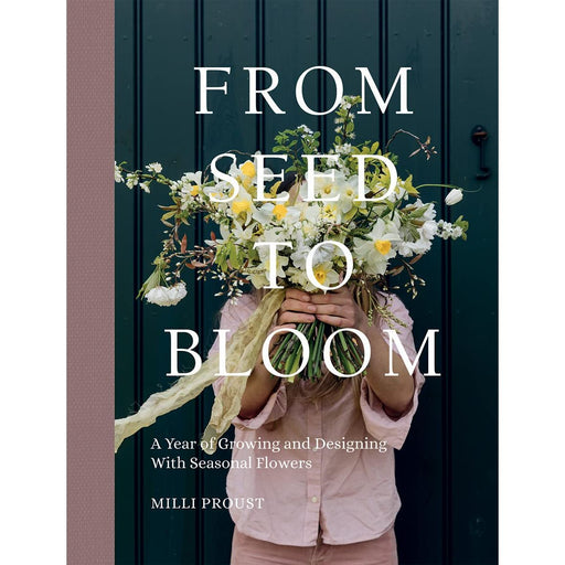 From Seed to Bloom: A Year of Growing and Designing With Seasonal Flowers by Milli Proust ( - The Book Bundle