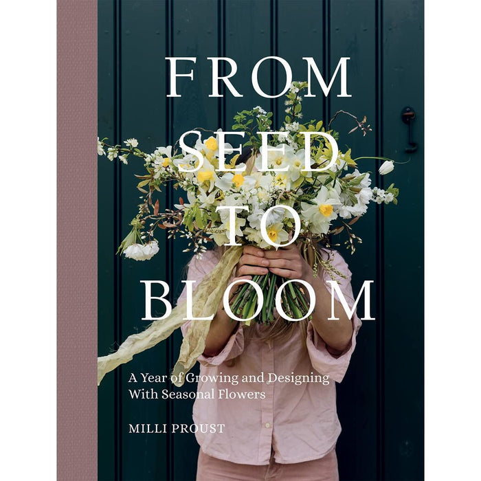 From Seed to Bloom: A Year of Growing and Designing With Seasonal Flowers by Milli Proust ( - The Book Bundle