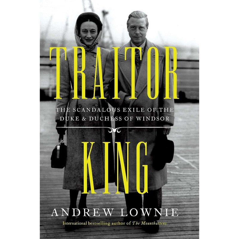 Traitor King: The Scandalous Exile of the Duke and Duchess of Windsor by Andrew Lownie
