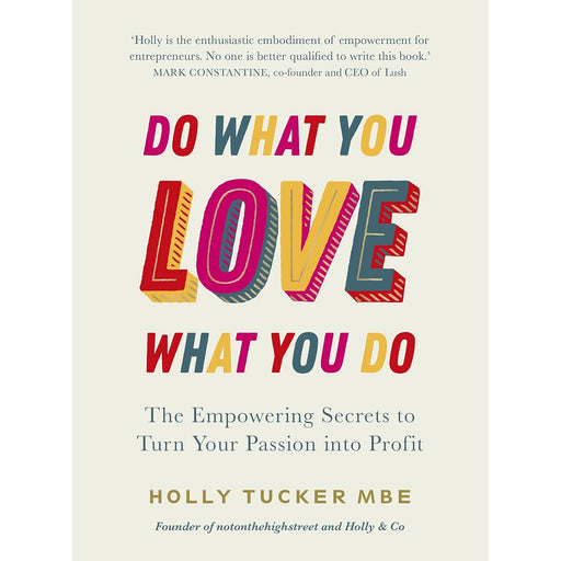 Do What You Love, Love What You Do: The Empowering Secrets to Turn Your Passion into Profit by Holly Tucker (HB) - The Book Bundle