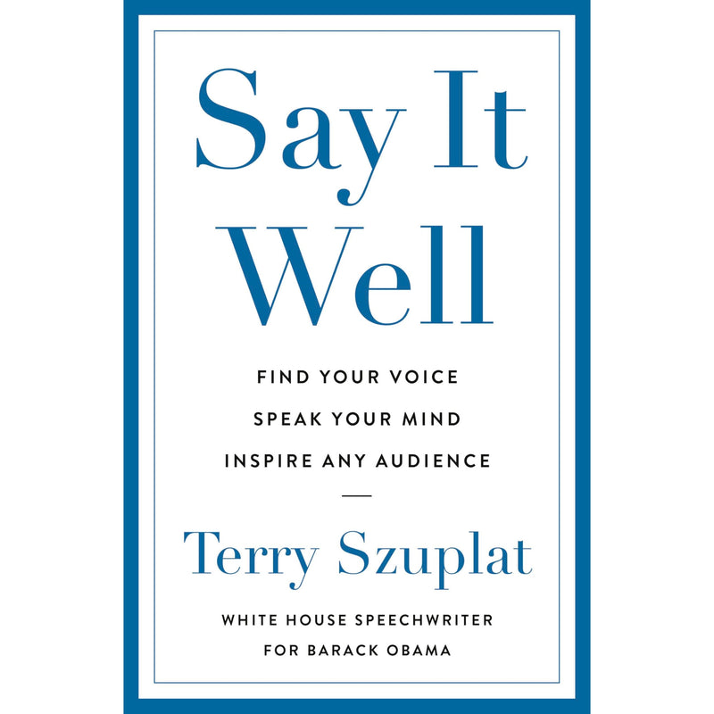 Say It Well: Find Your Voice, Speak Your Mind, Inspire Any Audience - The Book Bundle