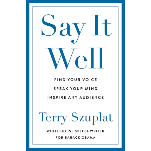 Say It Well: Find Your Voice, Speak Your Mind, Inspire Any Audience - The Book Bundle